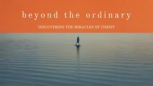 Beyond the Ordinary - Discovering the Miracles of Jesus